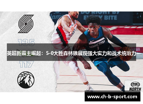英超新霸主崛起:5-0大胜森林狼展现强大实力和战术统治力 英超新霸主崛起:5-0大胜森林狼展现强大实力和战术统治力