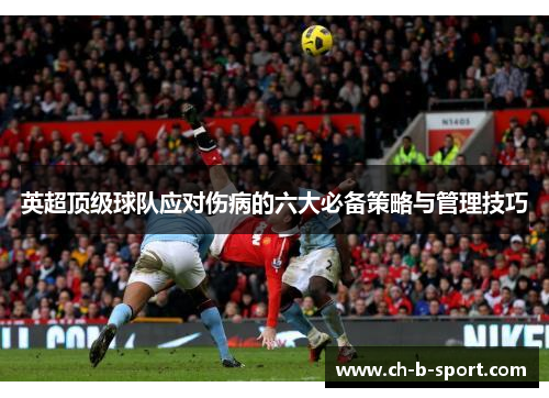 英超顶级球队应对伤病的六大必备策略与管理技巧 英超顶级球队应对伤病的六大必备策略与管理技巧
