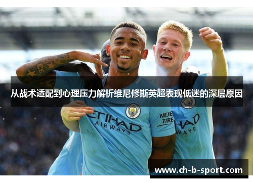 从战术适配到心理压力解析维尼修斯英超表现低迷的深层原因 从战术适配到心理压力解析维尼修斯英超表现低迷的深层原因
