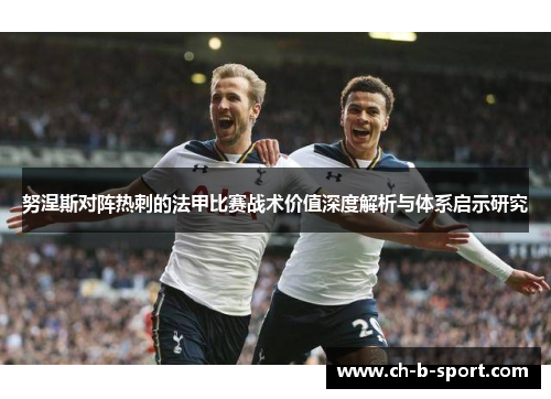 努涅斯对阵热刺的法甲比赛战术价值深度解析与体系启示研究 努涅斯对阵热刺的法甲比赛战术价值深度解析与体系启示研究