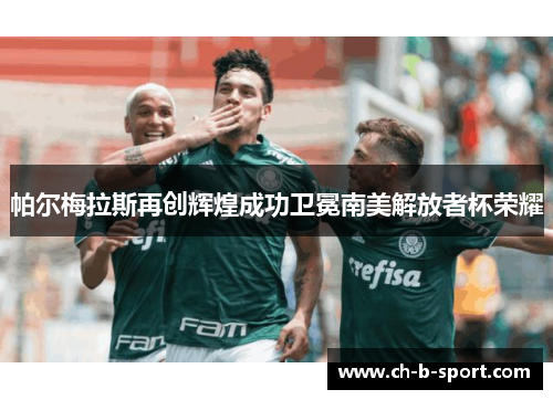 帕尔梅拉斯再创辉煌成功卫冕南美解放者杯荣耀