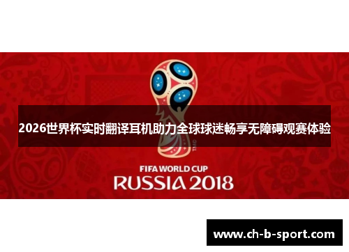 2026世界杯实时翻译耳机助力全球球迷畅享无障碍观赛体验